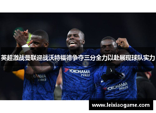 英超激战曼联迎战沃特福德争夺三分全力以赴展现球队实力