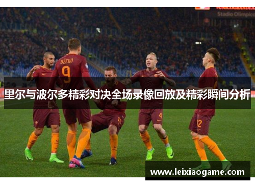 里尔与波尔多精彩对决全场录像回放及精彩瞬间分析
